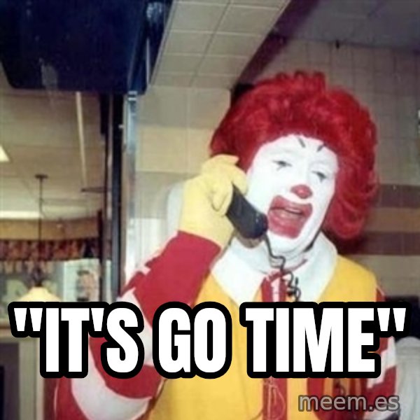 Ronald Mcdonald Call meme: ''IT'S GO TIME''
