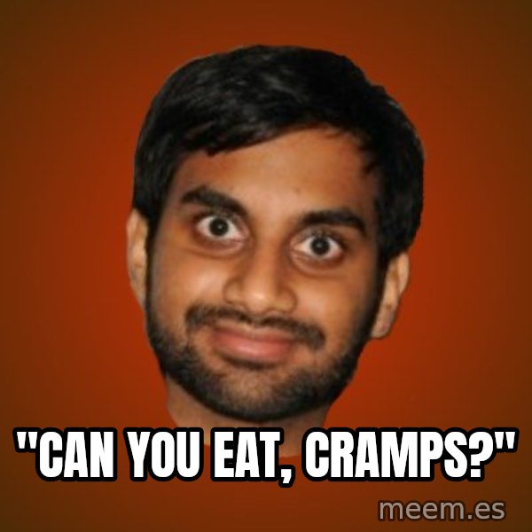 Generic Indian Guy meme: ''CAN YOU EAT, CRAMPS?''