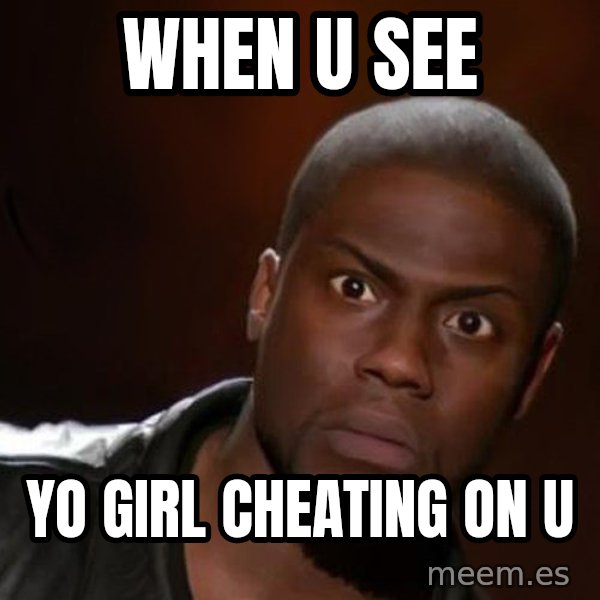 kevin hart nigga meme: when u see / yo girl cheating on u