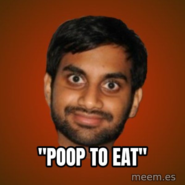 Generic Indian Guy meme: ''POOP TO EAT''