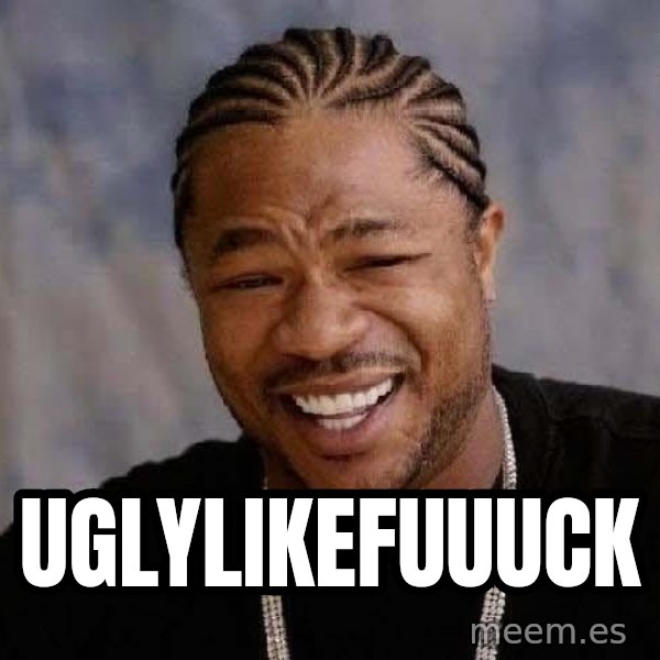 Yo Dawg meme: uglylikefuuuck