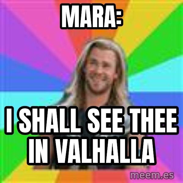 Overly Accepting Thor meme: Mara: / I shall see thee in valhalla