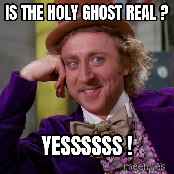 Willy Wonka meme: Is the Holy Ghost real ? / YESSSSSS !