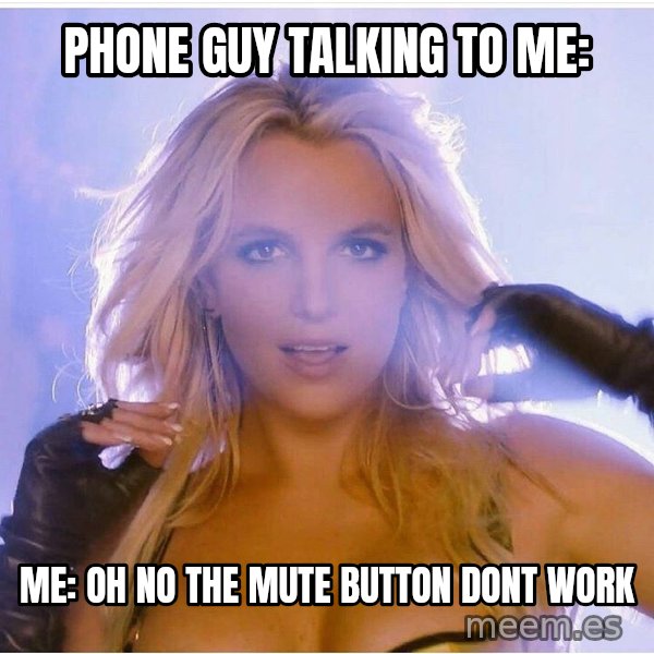 Consequences Toy Story meme: Phone guy talking to me: / Me: Oh no the mute button dont work
