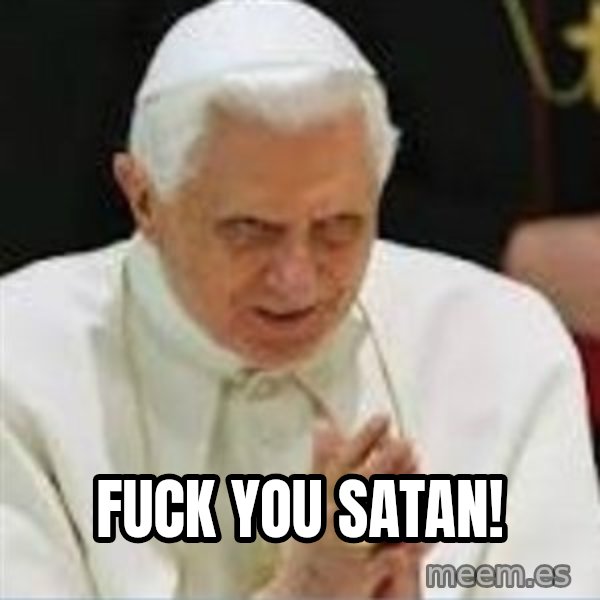 Pedo Pope meme: Fuck you Satan!