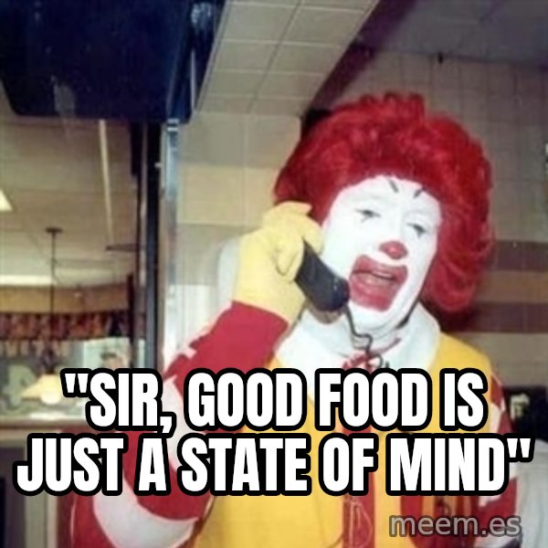 Ronald Mcdonald Call meme: ''SIR, GOOD FOOD IS JUST A STATE OF MIND''