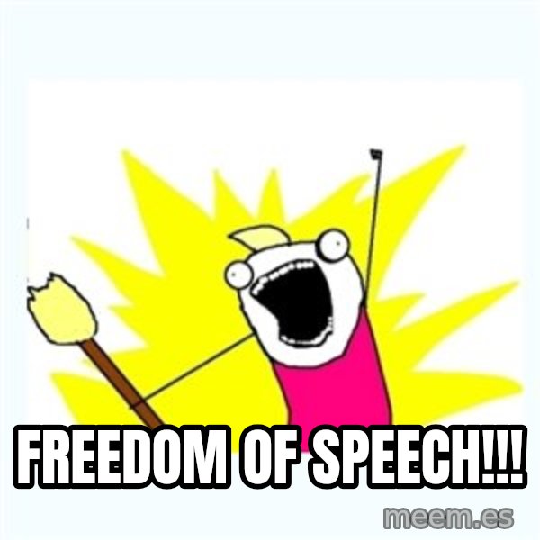 X ALL THE THINGS meme: Freedom of speech!!!