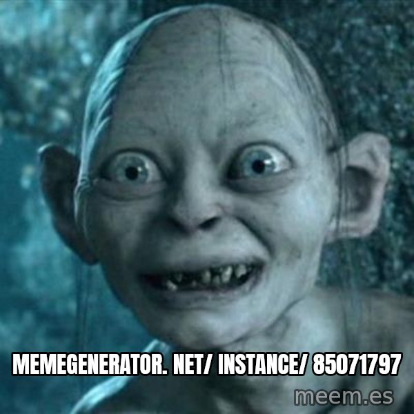 My Precious Gollum meme: memegenerator. net/ instance/ 85071797