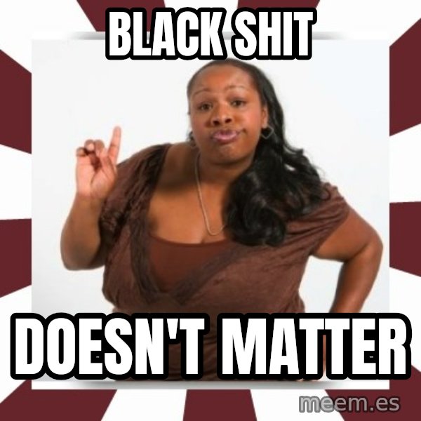Sassy Black Woman meme: black shit / doesn't matter