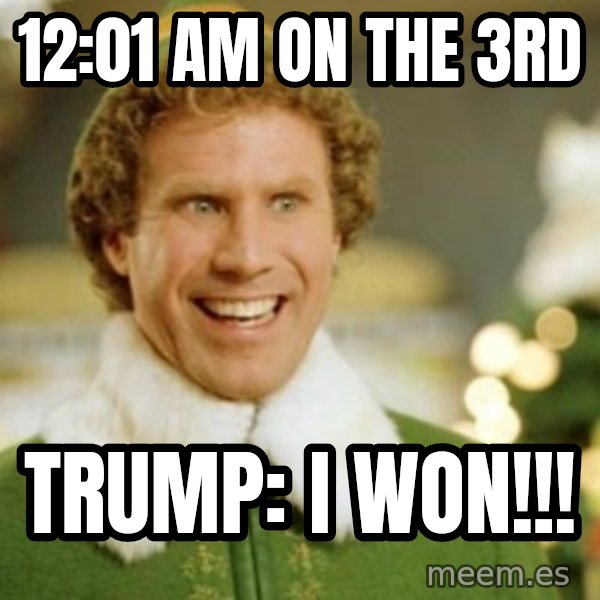 Buddy the Elf meme: 12:01 AM on the 3rd / Trump: I Won!!!