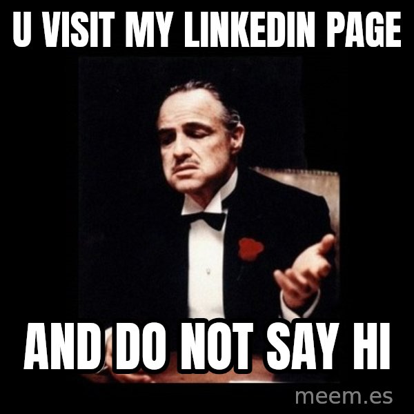 The Godfather meme: U visit my LinkedIn page / and do not say Hi