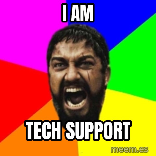 sparta meme: I AM / TECH SUPPORT
