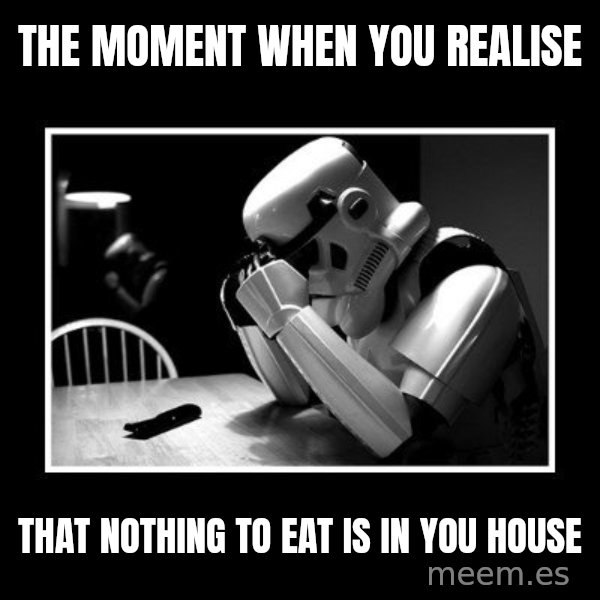 Sad Trooper meme: The moment when you realise / that nothing to eat is in you house