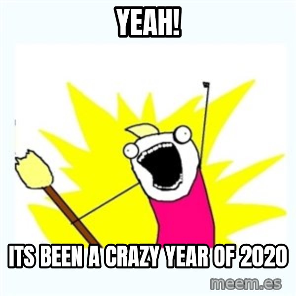 All the things meme: yeah! / its been a crazy year of 2020
