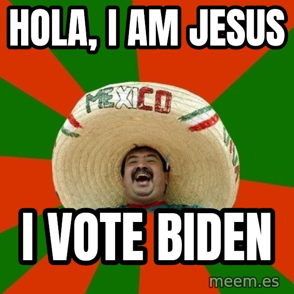 Successful Mexican meme: Hola, I Am Jesus / I Vote Biden