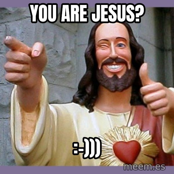 buddy jesus meme: You are Jesus? / :-)))