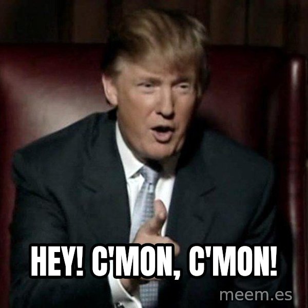Donald Trump meme: Hey! C'mon, c'mon!