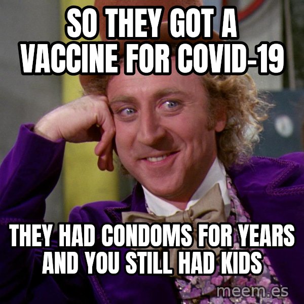 Willy Wonka meme: So they got a vaccine for COVID-19 / They had condoms for years and you still had kids