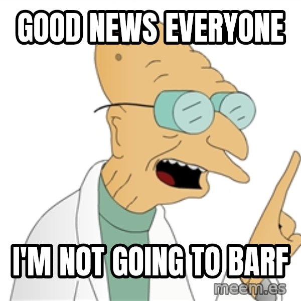 Good News Everyone meme: good news everyone / i'm not going to barf