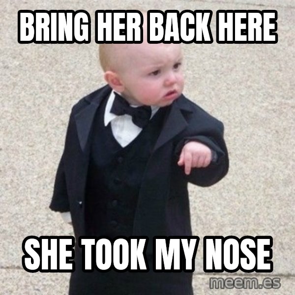 Mafia Baby meme: bring her back here / she took my nose