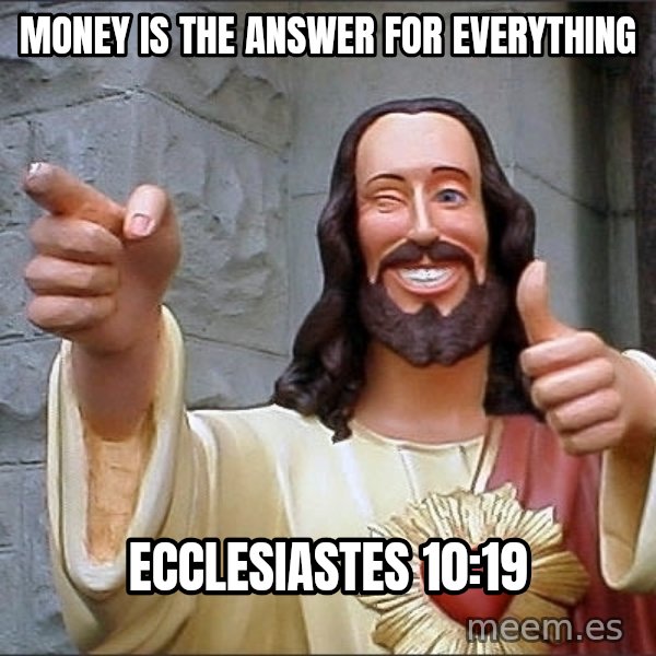 Jesus meme: money is the answer for everything / Ecclesiastes 10:19