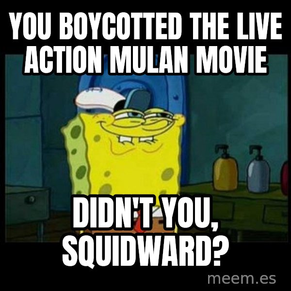 Don't you, Squidward? meme: You boycotted the live action Mulan movie / Didn't you, Squidward?