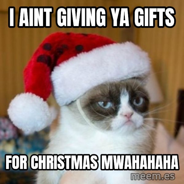 Grumpy Cat Santa Hat meme: I aint giving ya gifts / for christmas mwahahaha