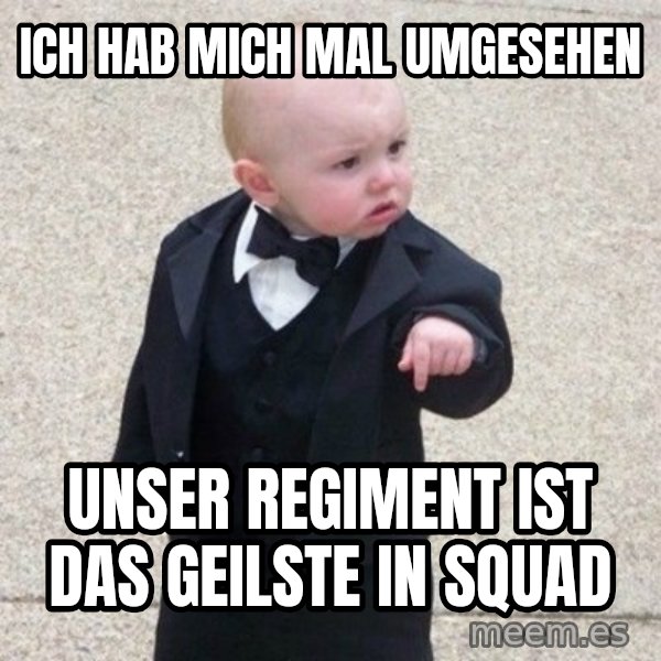 Mafia Baby meme: Ich hab mich mal umgesehen / unser regiment ist das geilste in squad