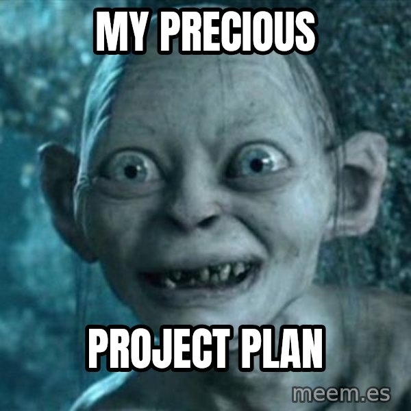 My Precious Gollum meme: My precious / Project Plan