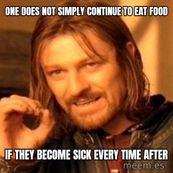 One Does Not Simply meme: One does not simply continue to eat food / if they become sick every time after
