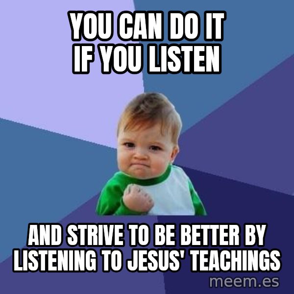Success Kid meme: you can do it if you listen / and strive to be better by listening to jesus' teachings