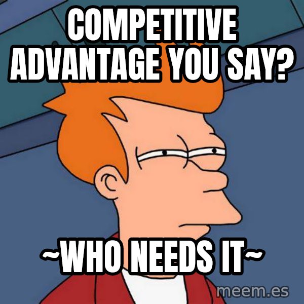 Futurama Fry meme: Competitive Advantage you say? / ~Who needs it~