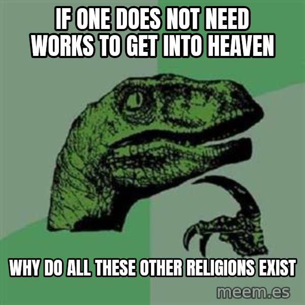 Philosoraptor meme: If one does not need works to get into heaven / why do all these other religions exist