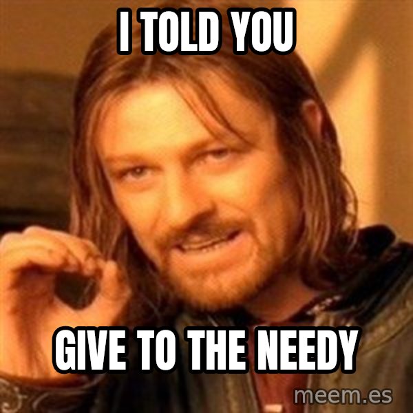 One Does Not Simply meme: I told you / give to the needy