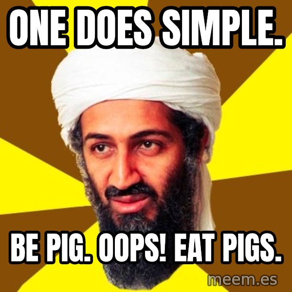 Osama meme: One does simple. / Be pig. oops! Eat pigs.