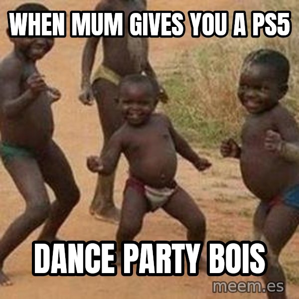 african children dancing meme: when mum gives you a ps5 / dance party bois