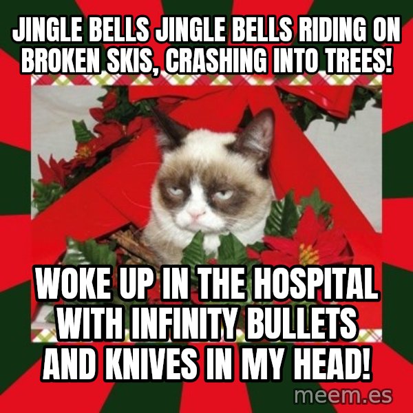 GRUMPY CAT ON CHRISTMAS meme: jingle bells jingle bells riding on broken skis, crashing into trees! / woke up in the hospital with infinity bullets and knives in my head!
