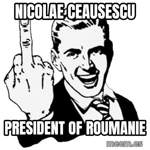 Lol Fuck You meme: Nicolae Ceausescu / president of Roumanie