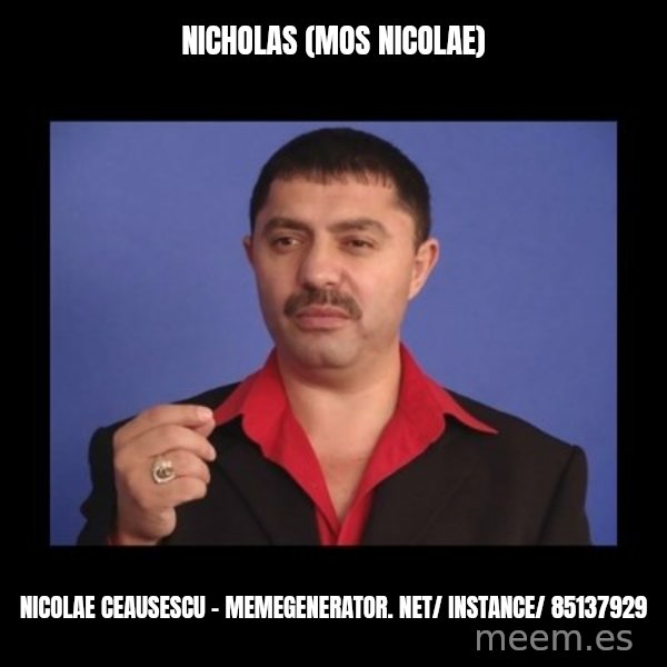 Manelistul Nicolae Guta meme: Nicholas (Mos Nicolae) / Nicolae Ceausescu - memegenerator. net/ instance/ 85137929