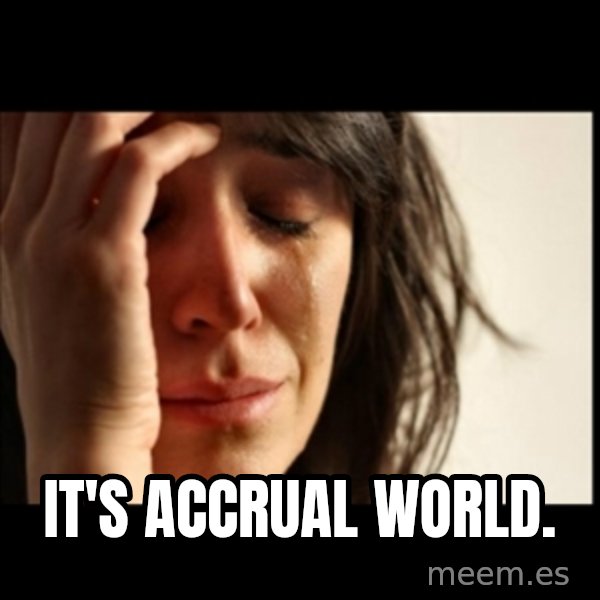 First World Problems meme: It's accrual world.