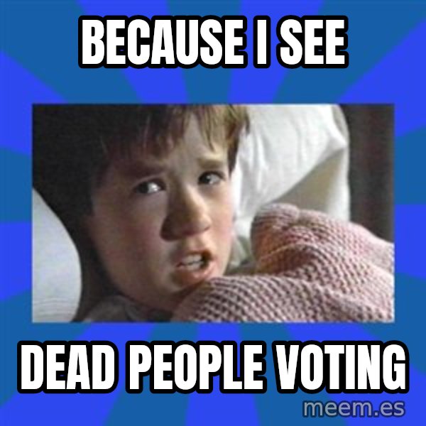 i see dead people meme: Because I see / dead people voting