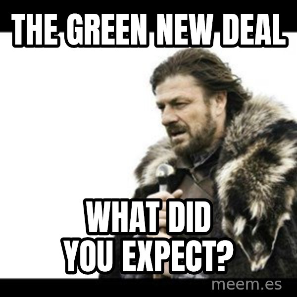 Winter is Coming meme: The Green New Deal / What did you expect?