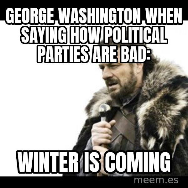 Winter is Coming meme: George Washington when Saying how political parties are bad: / WINTER IS COMING