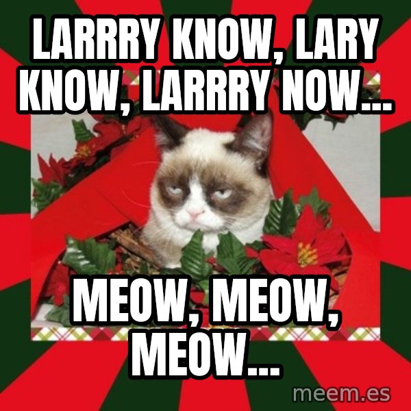 GRUMPY CAT ON CHRISTMAS meme: Larrry know, Lary know, Larrry now... / Meow, meow, meow...