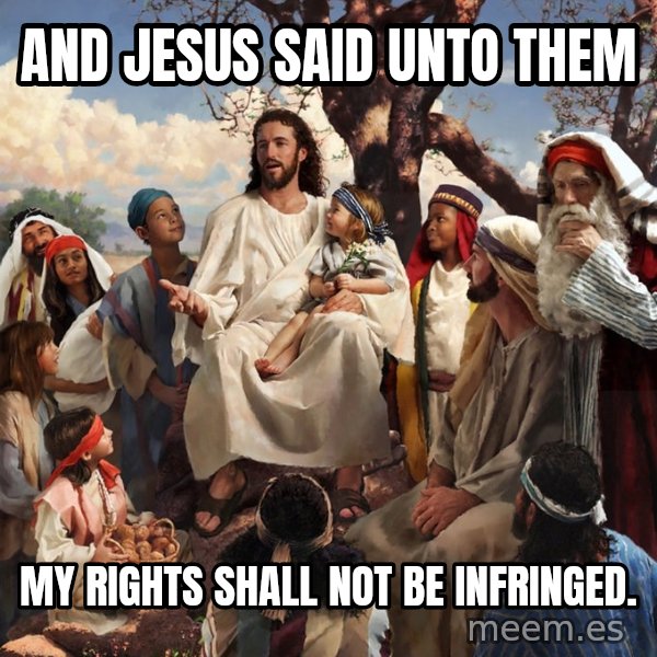 storytime jesus meme: And Jesus said unto them / My rights shall not be infringed.