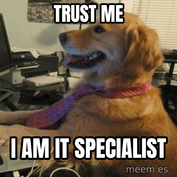 I have no idea what I'm doing - Dog with Tie meme: Trust me / I am IT specialist