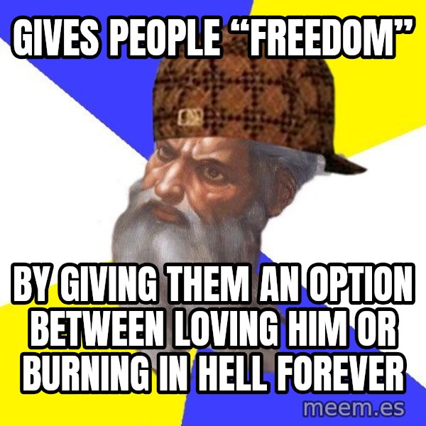 Scumbag God meme: Gives people “freedom” / By giving them an option between loving him or burning in hell forever