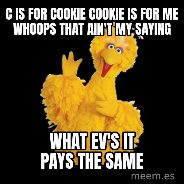 BIG BIRD meme meme: c is for cookie cookie is for me whoops that ain't my saying / what ev's it pays the same