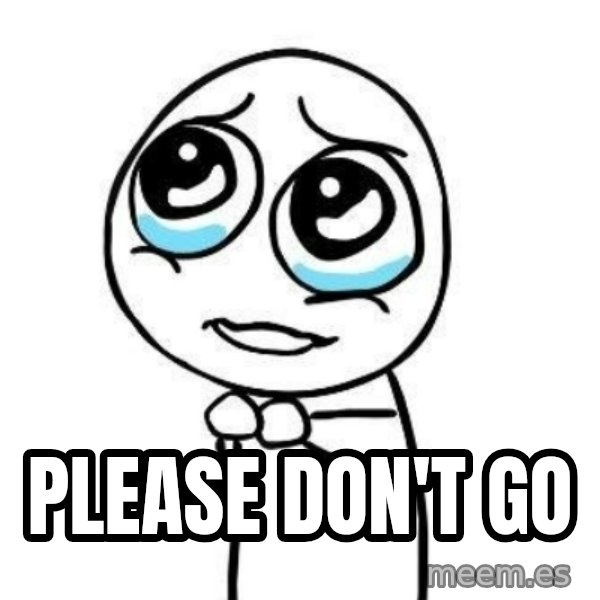 Please guy meme: Please don't go