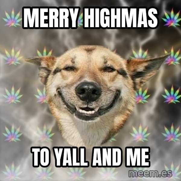Stoner Dog meme: Merry Highmas / to yall and me